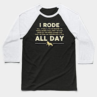 I Rode All Day Well Actually I Fed And Brushed Baseball T-Shirt